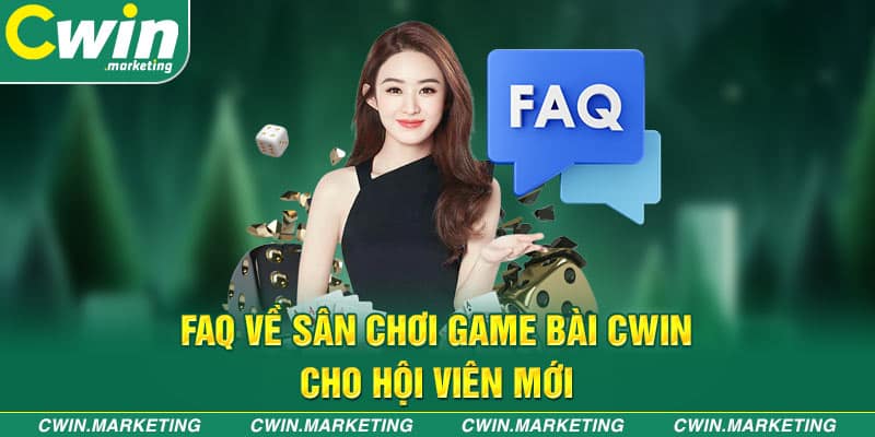 FAQ về sân chơi game bài Cwin cho hội viên mới