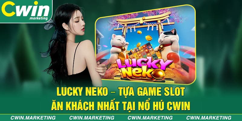 Lucky Neko – Tựa game slot ăn khách nhất tại nổ hú Cwin